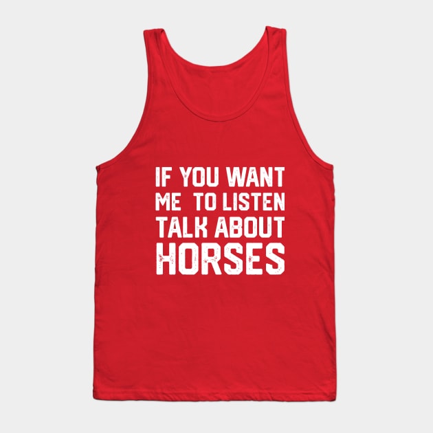 FUNNY IF YOU WANT ME TO LISTEN TALK ABOUT HORSES Tank Top by spantshirt